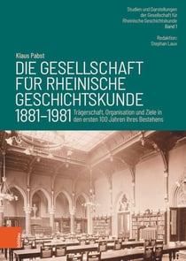 Die Gesellschaft für Rheinische Geschichtskunde (1881–1981) - Trägerschaft, Organisation und Ziele in den ersten 100 Jahren ihres Bestehens