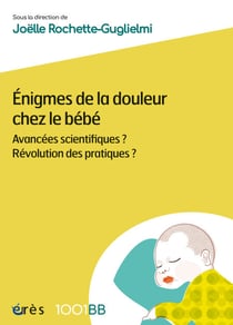 Enigmes de la douleur chez le bébé - 1001BB 178 - Avancées scientifiques ? Révolution des pratiques ?