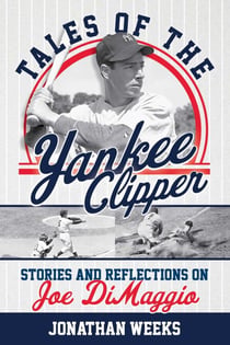 Tales of the Yankee Clipper - Stories and Reflections on Joe DiMaggio