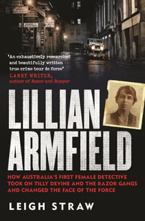 Lillian Armfield - How Australia's first female detective took on Tilly Devine and the Razor Gangs and changed the face of the force