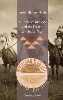 Love's Hidden Flame: A Romance of 1755 and the French and Indian War