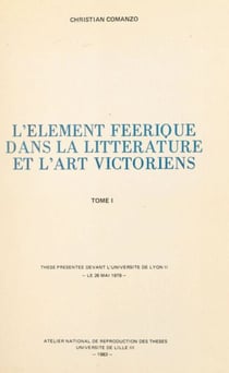 L'élément féerique dans la littérature et l'art victoriens (1) - Thèse présentée devant l'Université de Lyon II, le 26 mai 1979