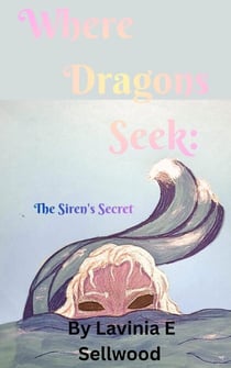Where Dragons Seek: The Siren's Secret - Where Dragons Cry, #3