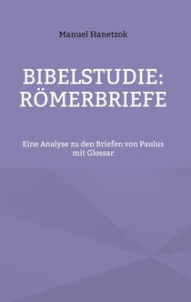 Bibelstudie: Römerbriefe - Eine Analyse zu den Briefen von Paulus mit Glossar