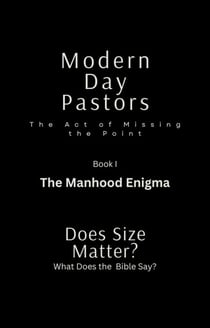 Modern Day Pastors The Act of Missing the Point Book I The Manhood Enigma Dose Size Matter? What Dose the Bible Say? - 1, #1
