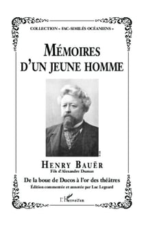 Mémoires d'un jeune homme - Henry Bauër - Fils d'Alexandre Dumas - De la boue de Ducos à l'or des théâtres