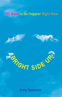 Bright Side Up - 100 Ways to Be Happier Right Now