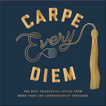 Carpe Every Diem - The Best Graduation Advice from More Than 100 Commencement Speeches : A Graduation Book