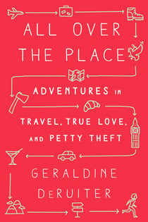 All Over the Place - Adventures in Travel, True Love, and Petty Theft