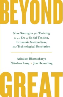 Beyond Great - Nine Strategies for Thriving in an Era of Social Tension, Economic Nationalism, and Technological Revolution