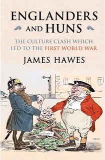 Englanders and Huns - The Culture-Clash which Led to the First World War