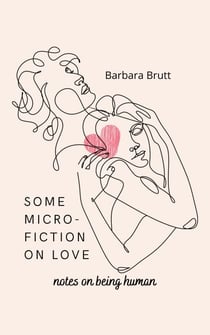 Some Micro-Fiction On Love - Notes on Being Human
