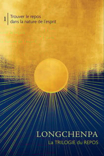 Trouver le repos dans la nature de l'esprit - La Trilogie du repos - Volume 1