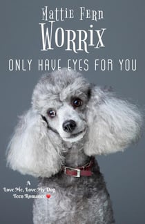 Only Have Eyes For You - Love Me, Love My Dog Teen Romance, #1