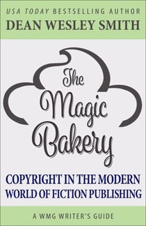 The Magic Bakery: Copyright in the Modern World of Fiction Publishing - WMG Writer's Guides, #13