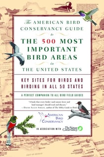 The American Bird Conservancy Guide to the 500 Most Important Bird Areas in the - Key Sites for Birds and Birding in All 50 States