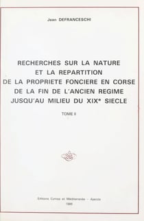 Recherches sur la nature et la répartition de la propriété foncière en Corse, de la fin de l'Ancien Régime jusqu'au milieu du XIXe siècle (2)