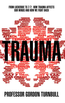 Trauma - From Lockerbie to 7/7: How trauma affects our minds and how we fight back