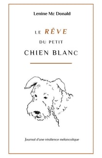Le rêve du petit chien blanc - Journal d'une résilience mélancolique