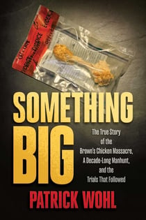 Something Big - The True Story of the Brown's Chicken Massacre, A Decade-Long Manhunt, and the Trials That Followed