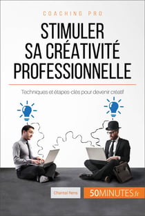 Stimuler sa créativité professionnelle - Techniques et étapes-clés pour devenir créatif