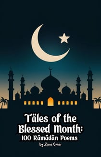 Tales of the Blessed Month:100 Ramadan Poems
