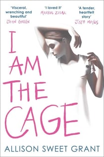 I Am the Cage - 'Visceral, wrenching and beautiful' JOHN GREEN