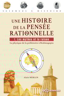 Une histoire de la pensée rationnelle Tome 1 - Les mythes et la raison - La physique de la préhistoire à Brahmagupta
