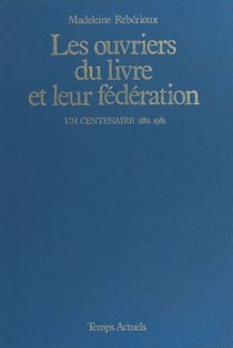 Les ouvriers du livre et leur fédération - Un centenaire : 1881-1981