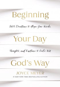 Beginning Your Day God’s Way - 365 Devotions to Align Your Words, Thoughts, and Emotions to God’s Will