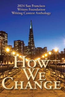 How We Change - San Francisco Writers Conference Writing Contest Anthologies, #4