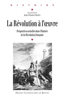 La Révolution à l'œuvre - Perspectives actuelles dans l'histoire de la Révolution française