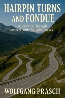 Hairpin Turns and Fondue - A Journey Through Switzerland’s Wildest Passes