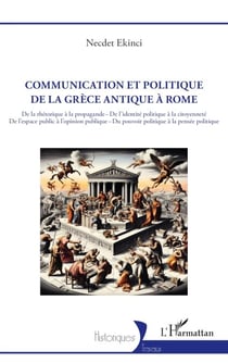 Communication et politique de la Grèce antique à Rome - De la rhétorique à la propagande – De l’identité politique à la citoyenneté De l’espace public à l’opinion publique – Du pouvoir politique à la pensée politique