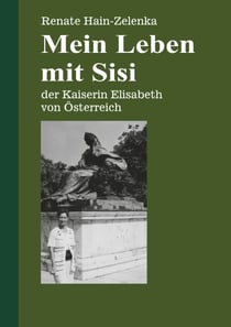 Mein Leben mit Sisi - der Kaiserin Elisabeth von Österreich