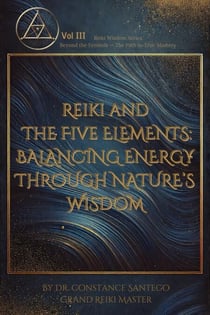 Reiki and the Five Elements: Balancing Energy Through Nature’s Wisdom - Reiki Wisdom, #3