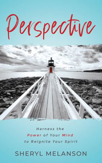 Perspective: Harness the Power of Your Mind to Reignite Your Spirit