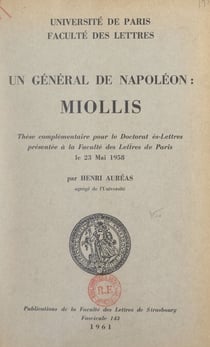 Un général de Napoléon : Miollis - Thèse complémentaire pour le Doctorat ès-lettres présentée à la Faculté des lettres de l'Université de Paris, le 23 mai 1958