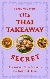 The Thai Takeaway Secret - How to Cook Your Favourite Fakeaway Dishes at Home