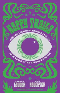 Happy Trails - Andrew Lauder's Charmed Life and High Times in the Record Business