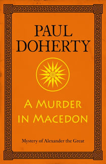 A Murder in Macedon (Alexander the Great Mysteries, Book 1) - Intrigue and murder in Ancient Greece