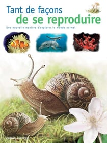 Tant de façons de se reproduire - Une nouvelle manière d'explorer le monde animal