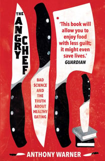 The Angry Chef - Bad Science and the Truth About Healthy Eating