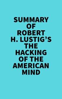 Summary of Robert H. Lustig's The Hacking Of The American Mind