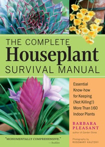 The Complete Houseplant Survival Manual - Essential Gardening Know-how for Keeping (Not Killing!) More Than 160 Indoor Plants