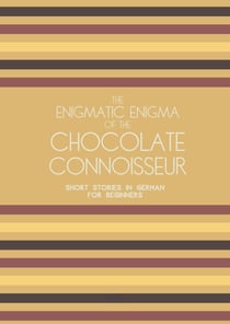 The Enigmatic Enigma of the Chocolate Connoisseur: Short Stories in German for Beginners