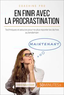 En finir avec la procrastination - Techniques et astuces pour ne plus reporter les tâches au lendemain