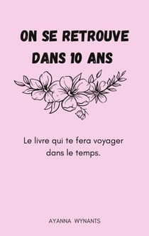 On se retrouve dans 10 ans - Le livre qui te fera voyager dans le temps.