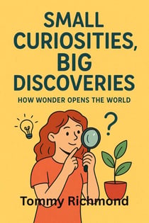 Small Curiosities, Big Discoveries: How Wonder Opens the World - Small Lead Into Big, #34