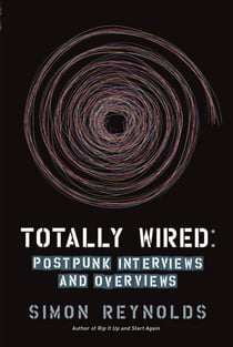 Totally Wired - Postpunk Interviews and Overviews
